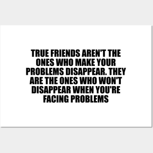 True friends aren't the ones who make your problems disappear Posters and Art